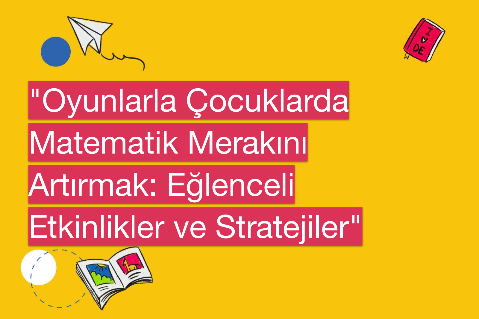 "Oyunlarla Çocuklarda Matematik Merakını Artırmak: Eğlenceli Etkinlikler ve Stratejiler"