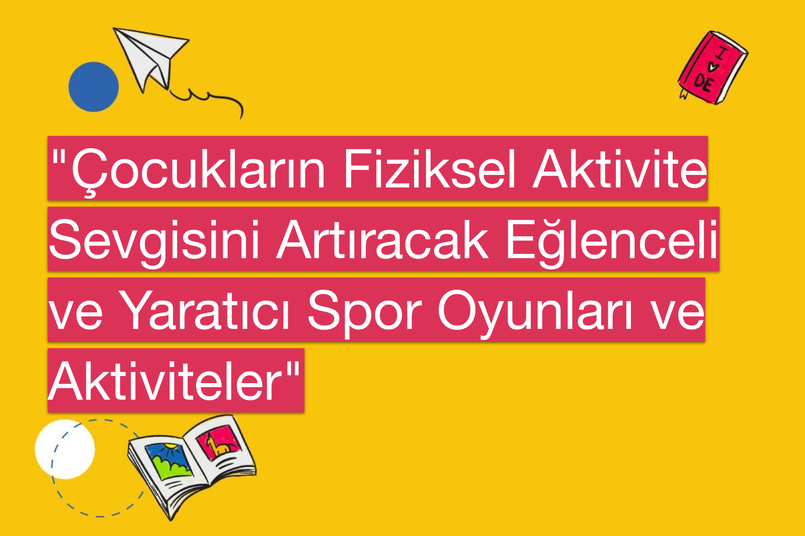 "Çocukların Fiziksel Aktivite Sevgisini Artıracak Eğlenceli ve Yaratıcı Spor Oyunları ve Aktiviteler"