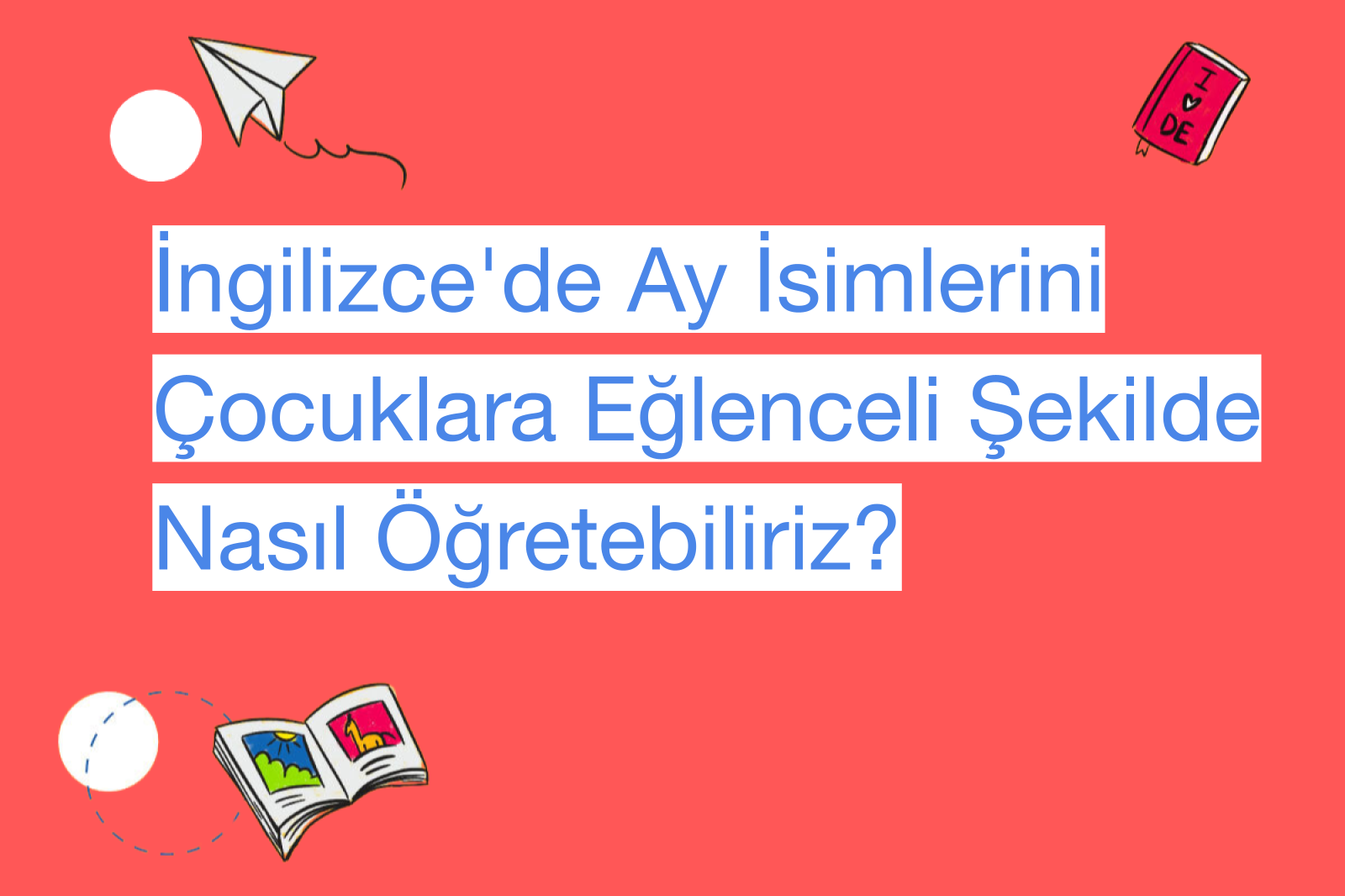İngilizce'de Ay İsimlerini Çocuklara Eğlenceli Şekilde Nasıl Öğretebiliriz?