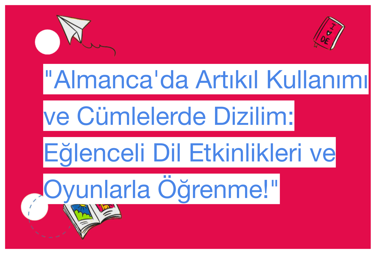 "Almanca'da Artıkıl Kullanımı ve Cümlelerde Dizilim: Eğlenceli Dil Etkinlikleri ve Oyunlarla Öğrenme!"