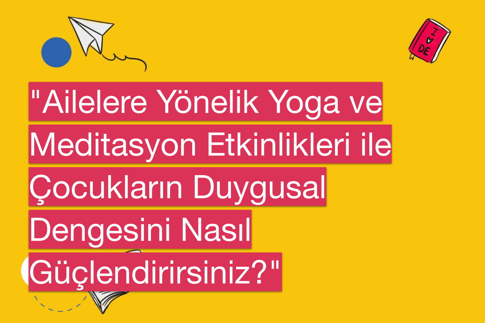 "Ailelere Yönelik Yoga ve Meditasyon Etkinlikleri ile Çocukların Duygusal Dengesini Nasıl Güçlendirirsiniz?"