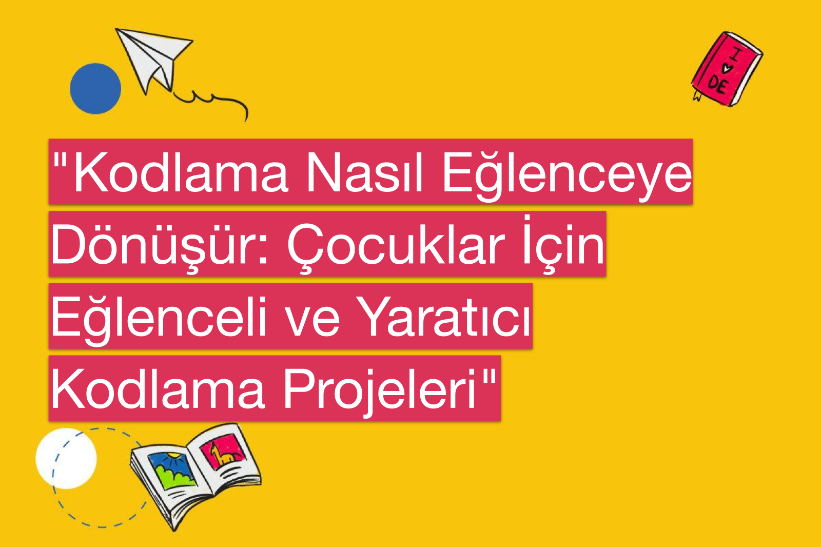 "Kodlama Nasıl Eğlenceye Dönüşür: Çocuklar İçin Eğlenceli ve Yaratıcı Kodlama Projeleri"