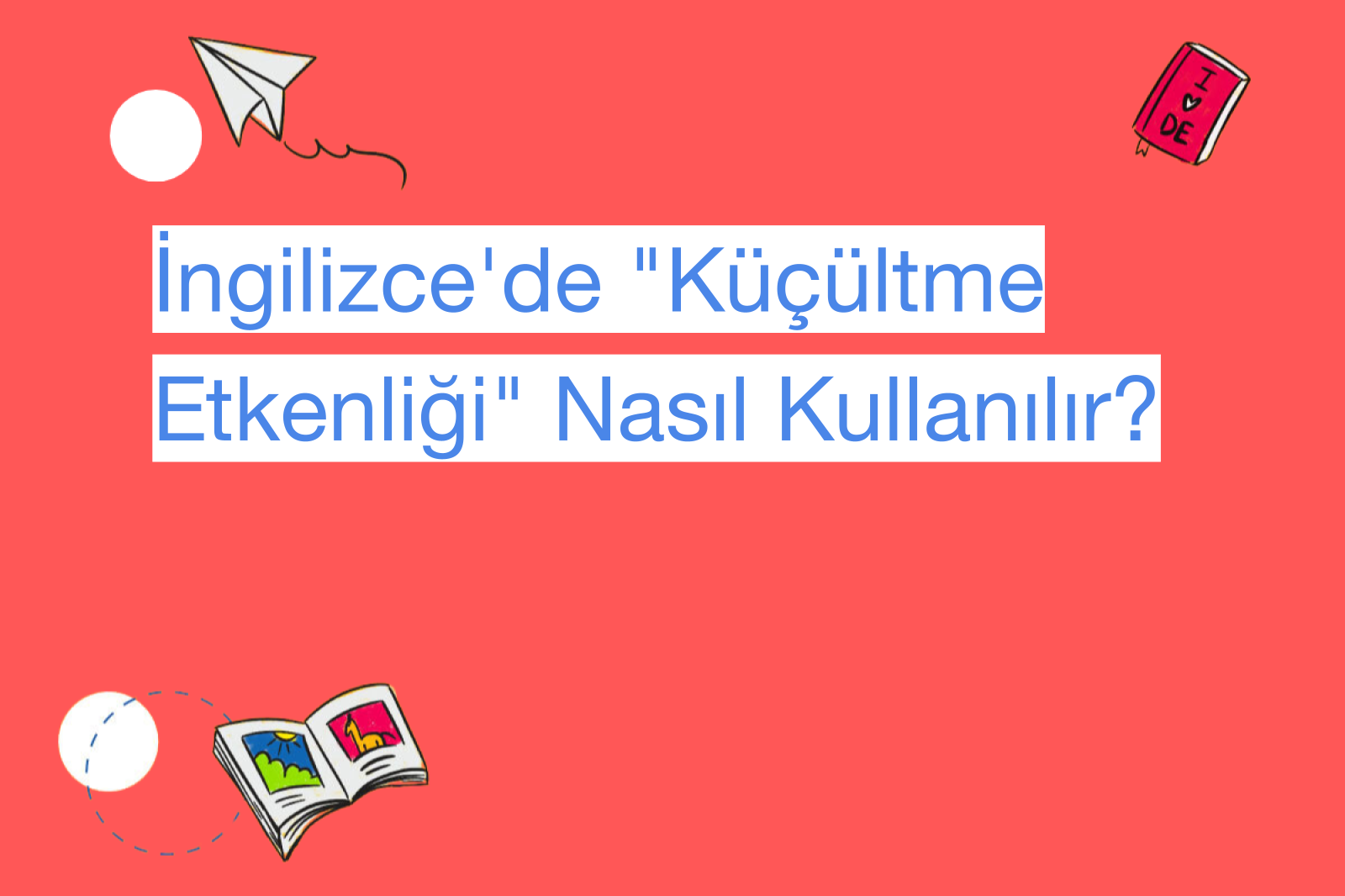 İngilizce'de "Küçültme Etkenliği" Nasıl Kullanılır?