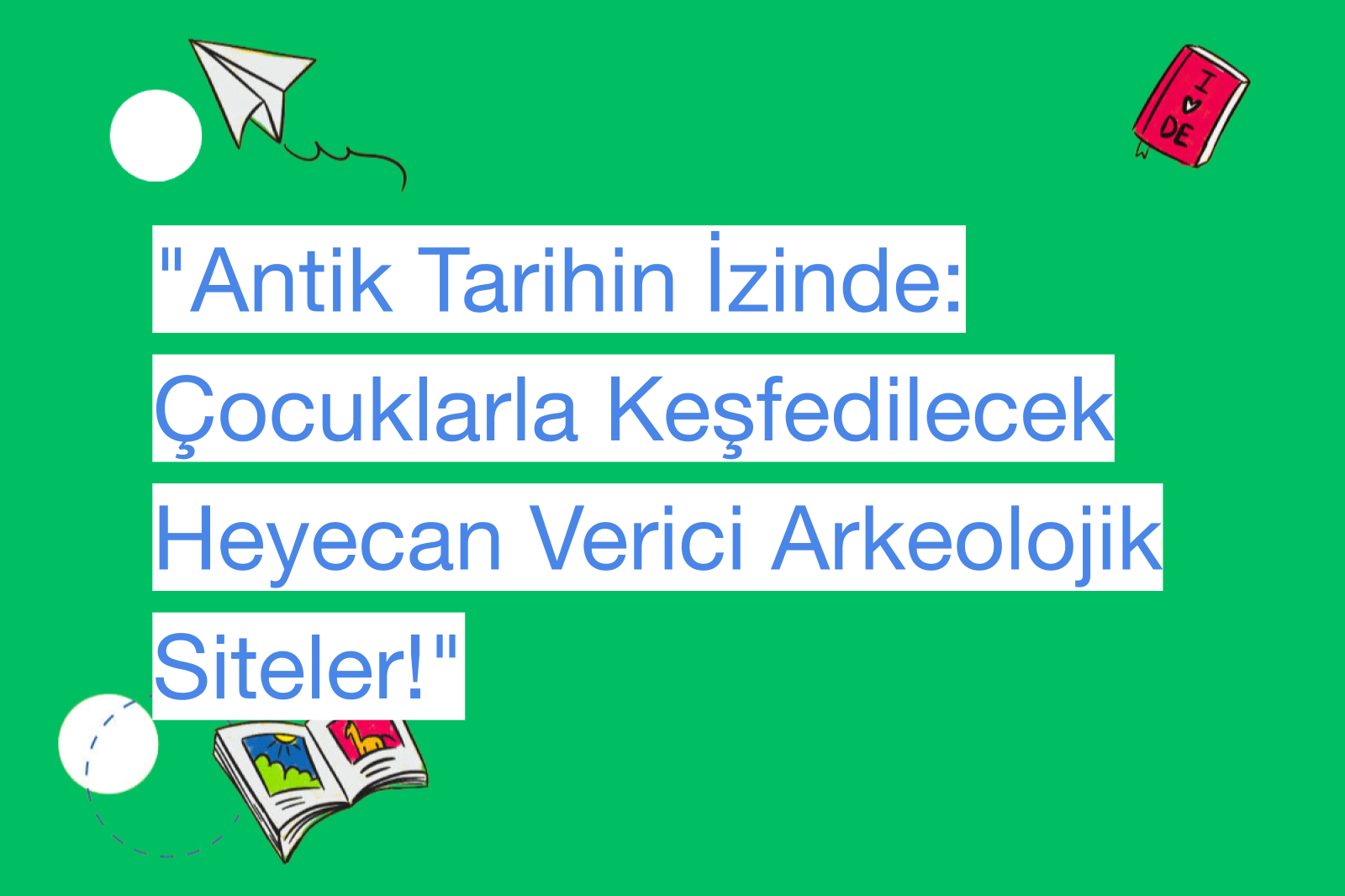 "Antik Tarihin İzinde: Çocuklarla Keşfedilecek Heyecan Verici Arkeolojik Siteler!"