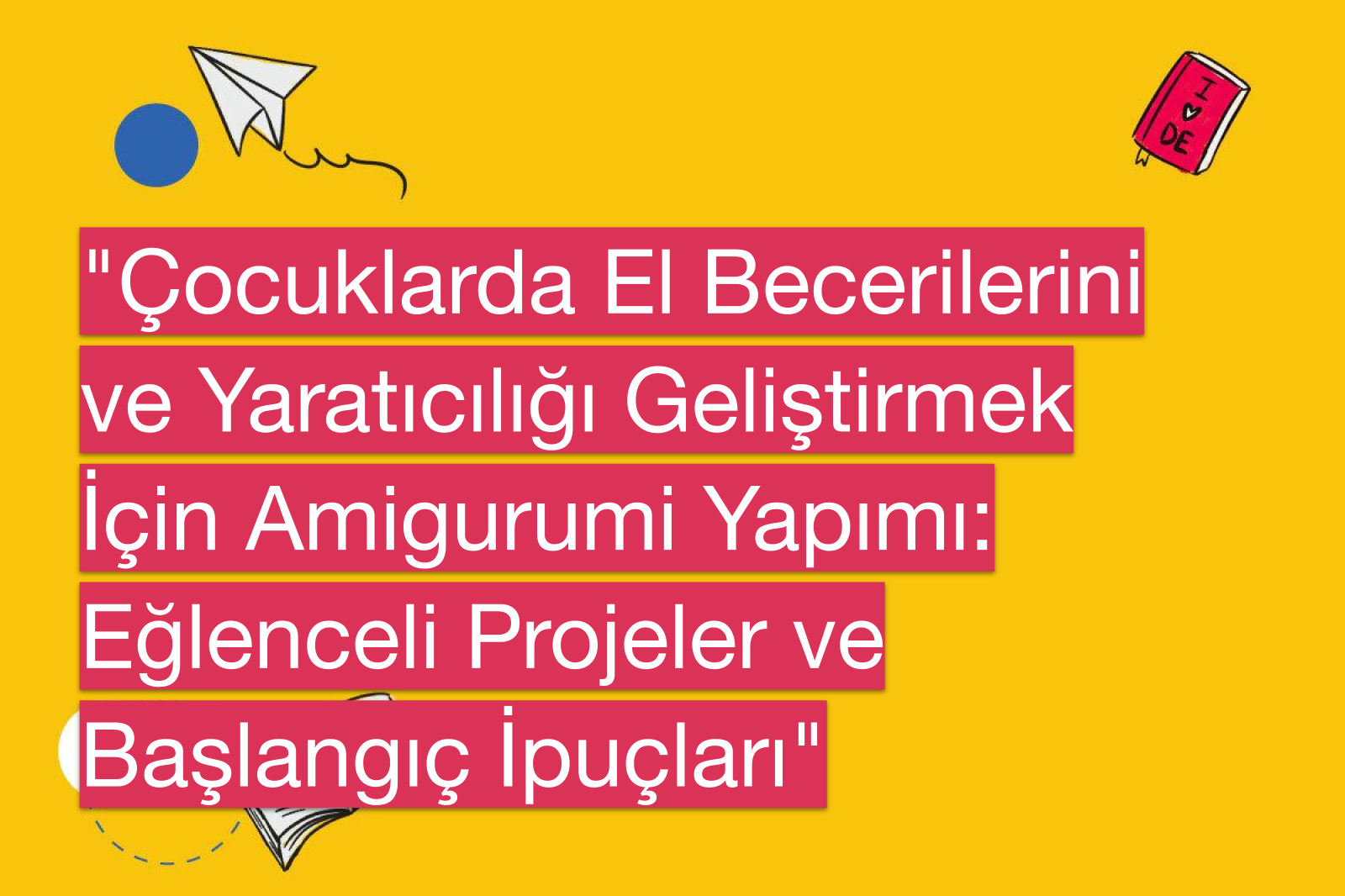 "Çocuklarda El Becerilerini ve Yaratıcılığı Geliştirmek İçin Amigurumi Yapımı: Eğlenceli Projeler ve Başlangıç İpuçları"