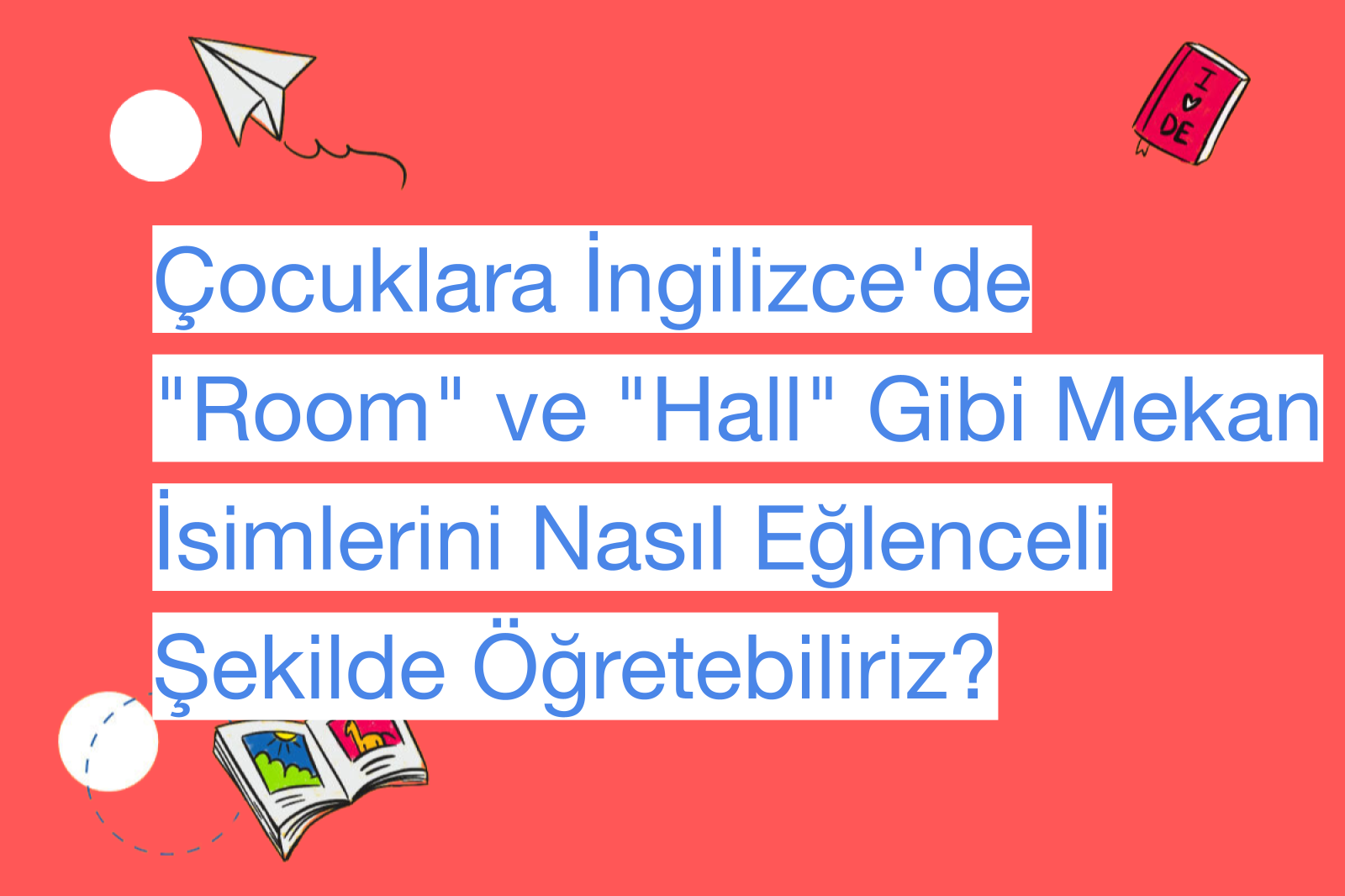 Çocuklara İngilizce'de "Room" ve "Hall" Gibi Mekan İsimlerini Nasıl Eğlenceli Şekilde Öğretebiliriz?