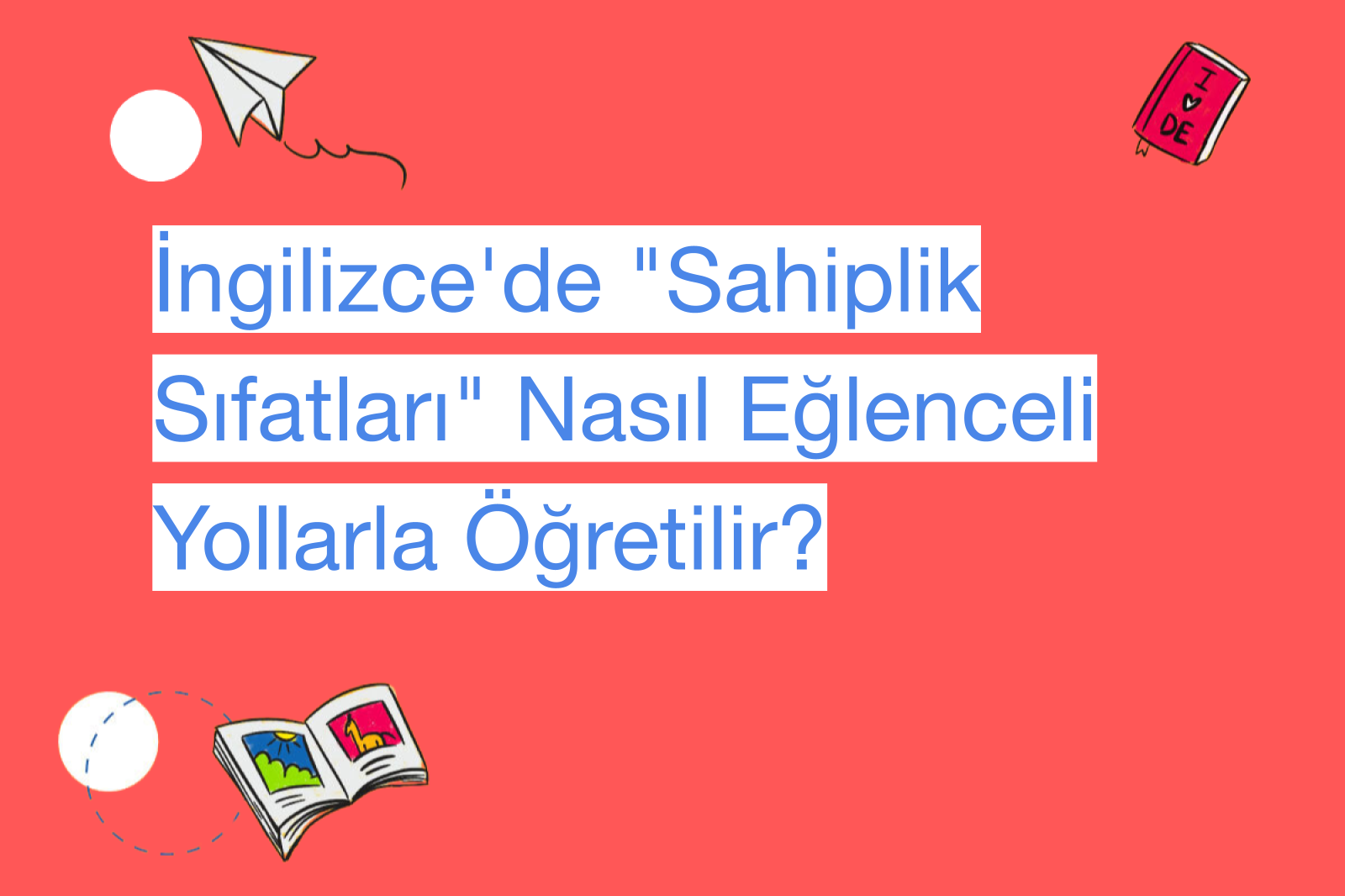 İngilizce'de "Sahiplik Sıfatları" Nasıl Eğlenceli Yollarla Öğretilir?