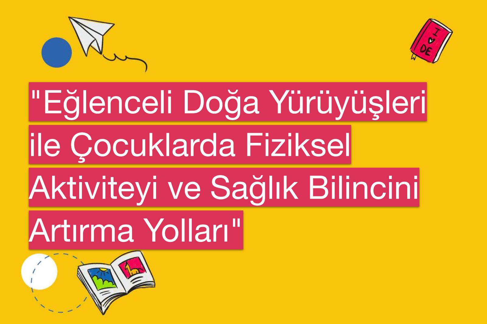 "Eğlenceli Doğa Yürüyüşleri ile Çocuklarda Fiziksel Aktiviteyi ve Sağlık Bilincini Artırma Yolları"