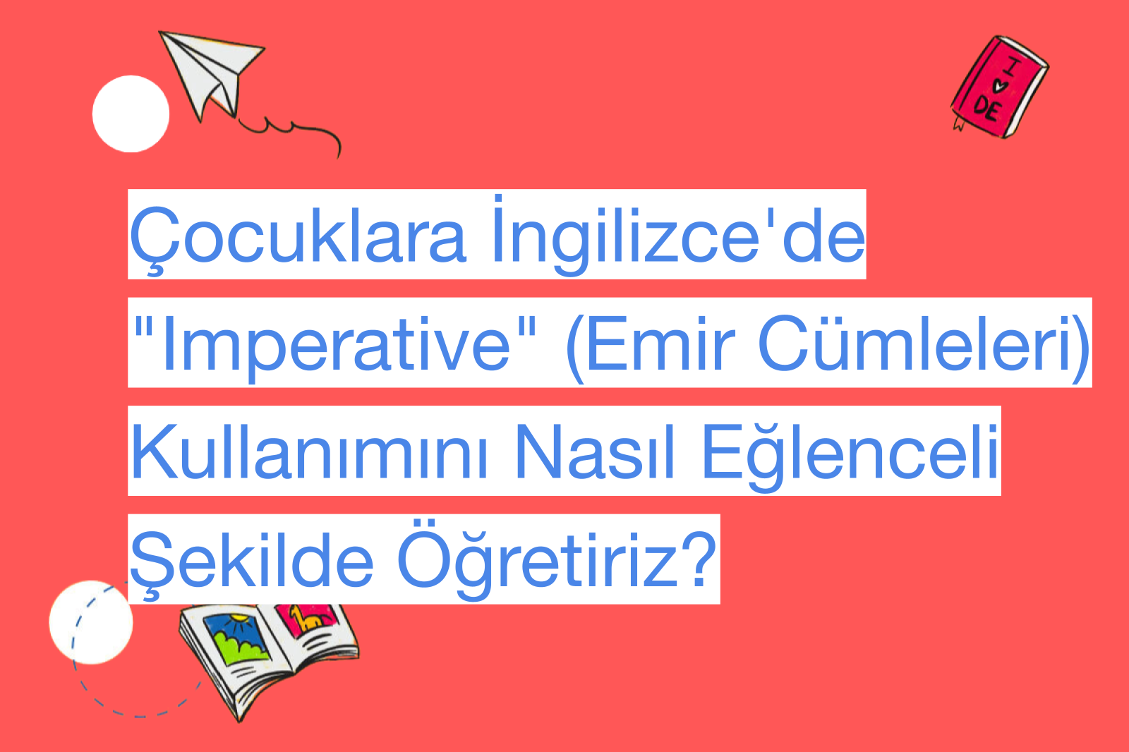 Çocuklara İngilizce'de "Imperative" (Emir Cümleleri) Kullanımını Nasıl Eğlenceli Şekilde Öğretiriz?