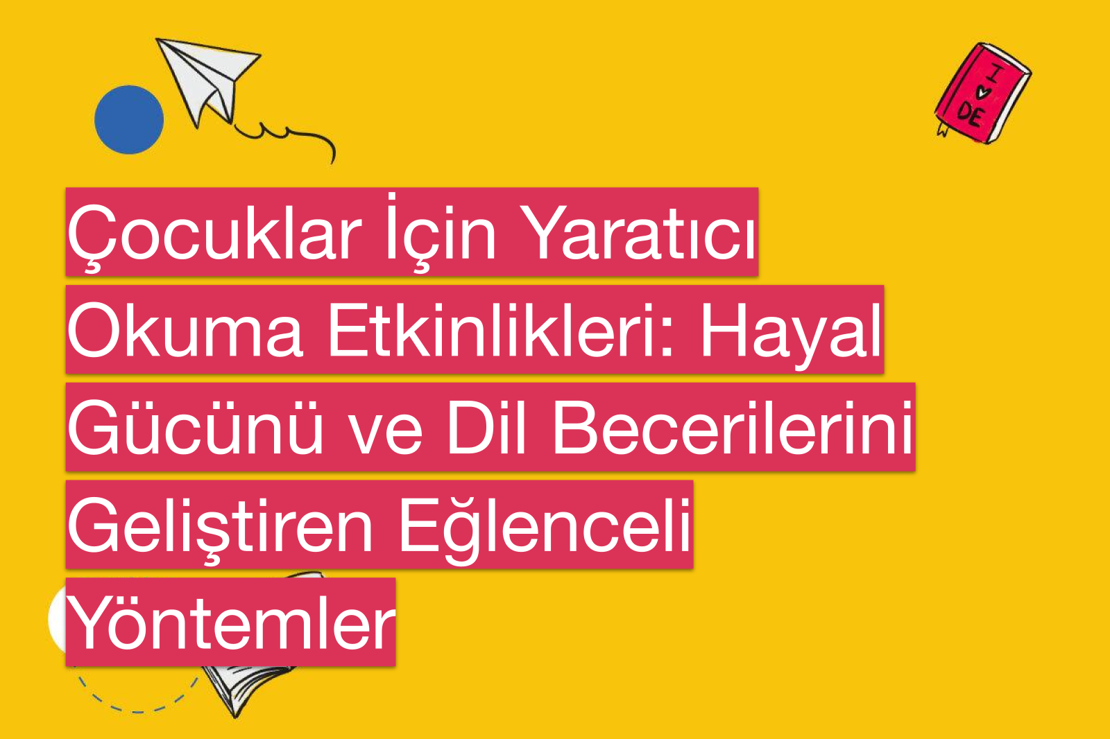 Çocuklar İçin Yaratıcı Okuma Etkinlikleri: Hayal Gücünü ve Dil Becerilerini Geliştiren Eğlenceli Yöntemler