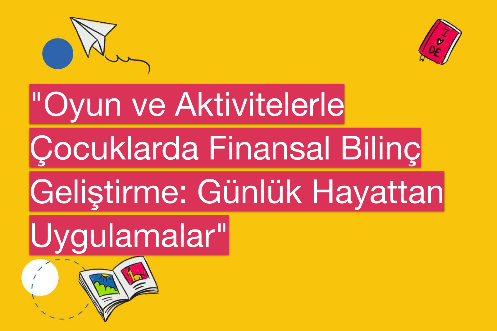 "Oyun ve Aktivitelerle Çocuklarda Finansal Bilinç Geliştirme: Günlük Hayattan Uygulamalar"