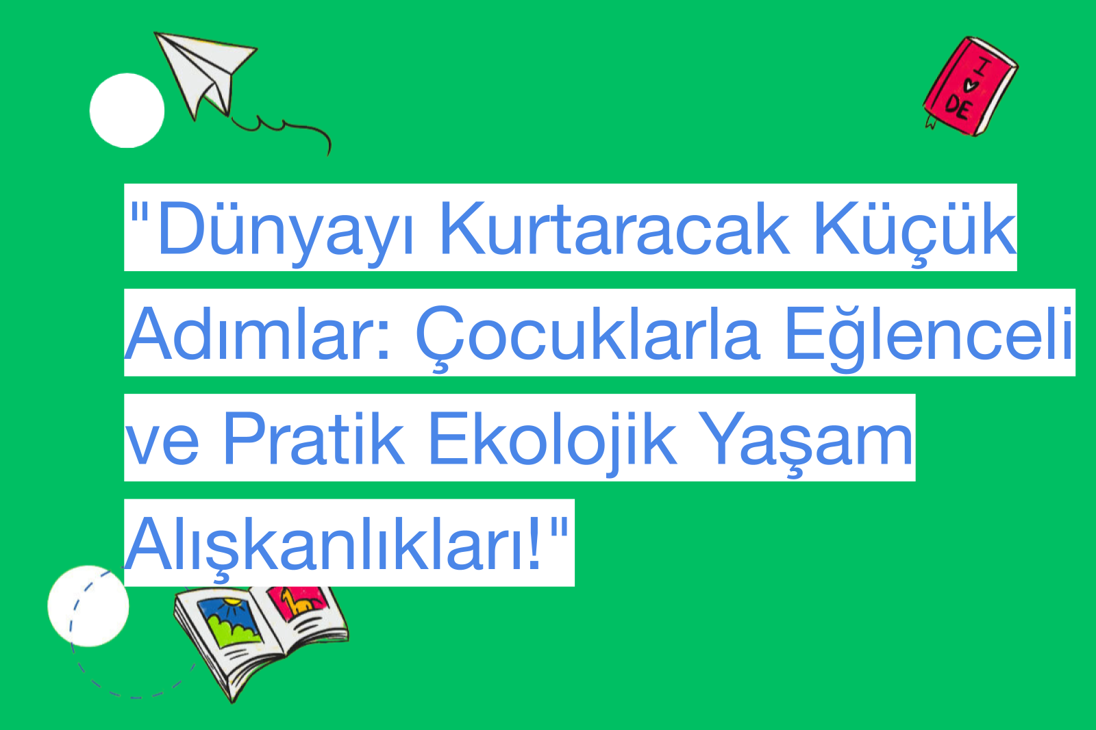 "Dünyayı Kurtaracak Küçük Adımlar: Çocuklarla Eğlenceli ve Pratik Ekolojik Yaşam Alışkanlıkları!"