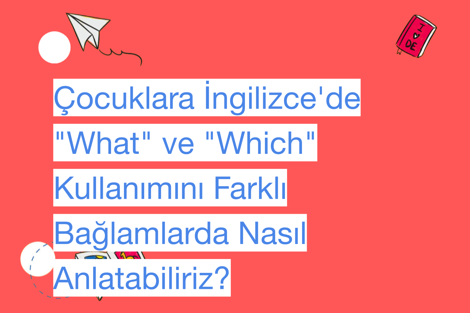 Çocuklara İngilizce'de "What" ve "Which" Kullanımını Farklı Bağlamlarda Nasıl Anlatabiliriz?