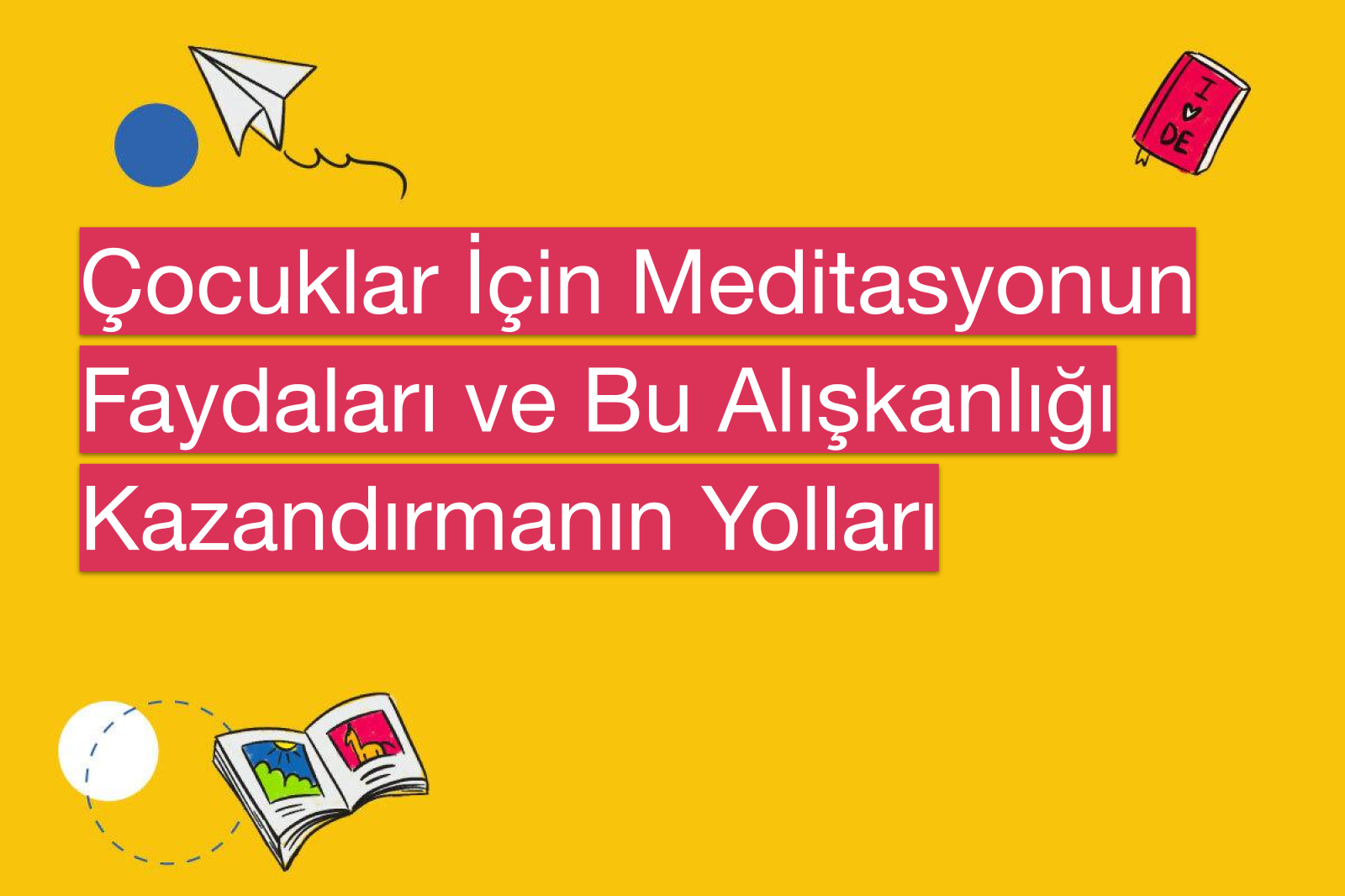 Çocuklar İçin Meditasyonun Faydaları ve Bu Alışkanlığı Kazandırmanın Yolları