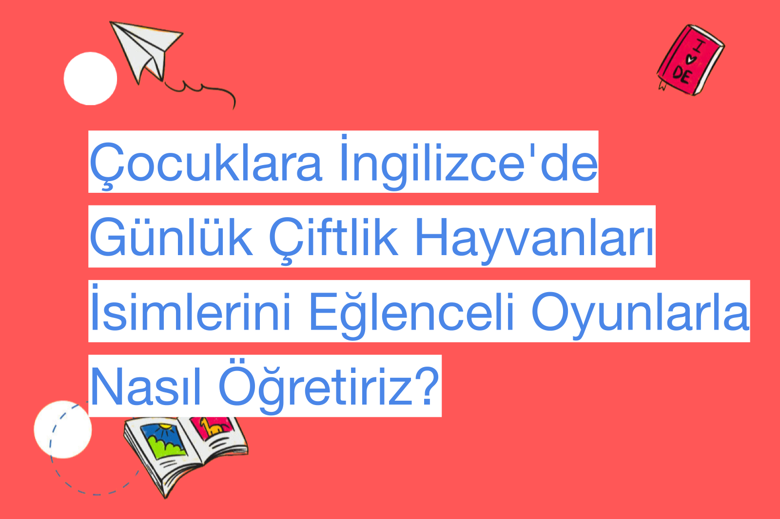 Çocuklara İngilizce'de Günlük Çiftlik Hayvanları İsimlerini Eğlenceli Oyunlarla Nasıl Öğretiriz?