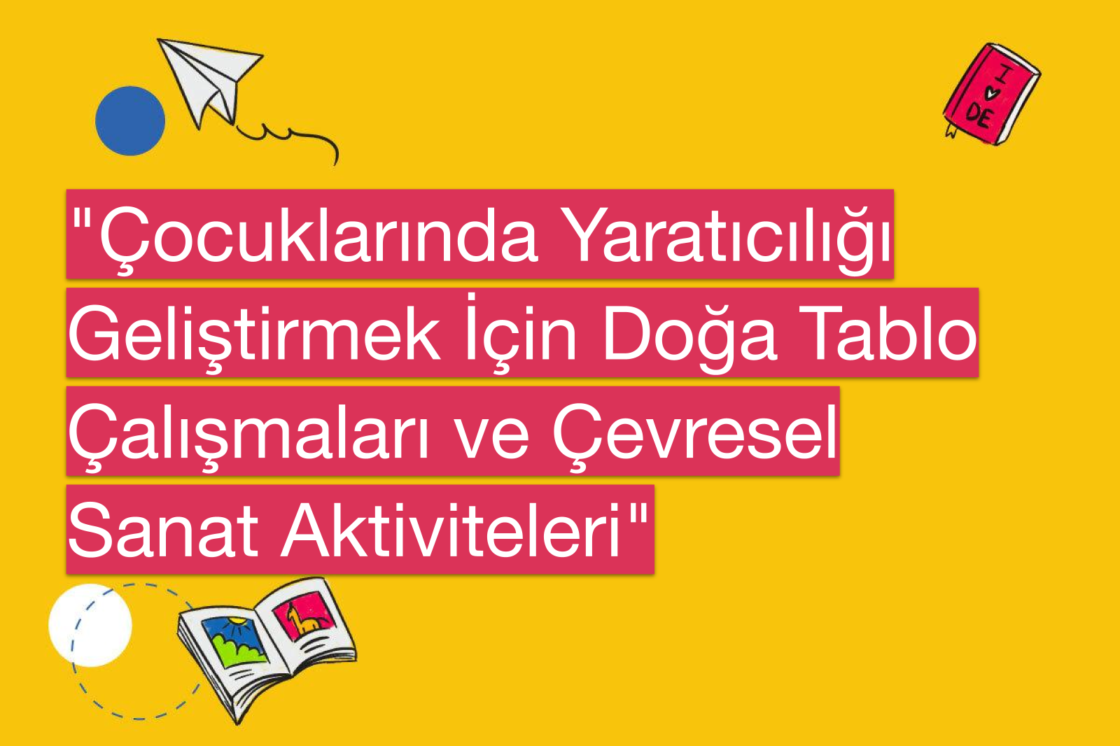 "Çocuklarında Yaratıcılığı Geliştirmek İçin Doğa Tablo Çalışmaları ve Çevresel Sanat Aktiviteleri"