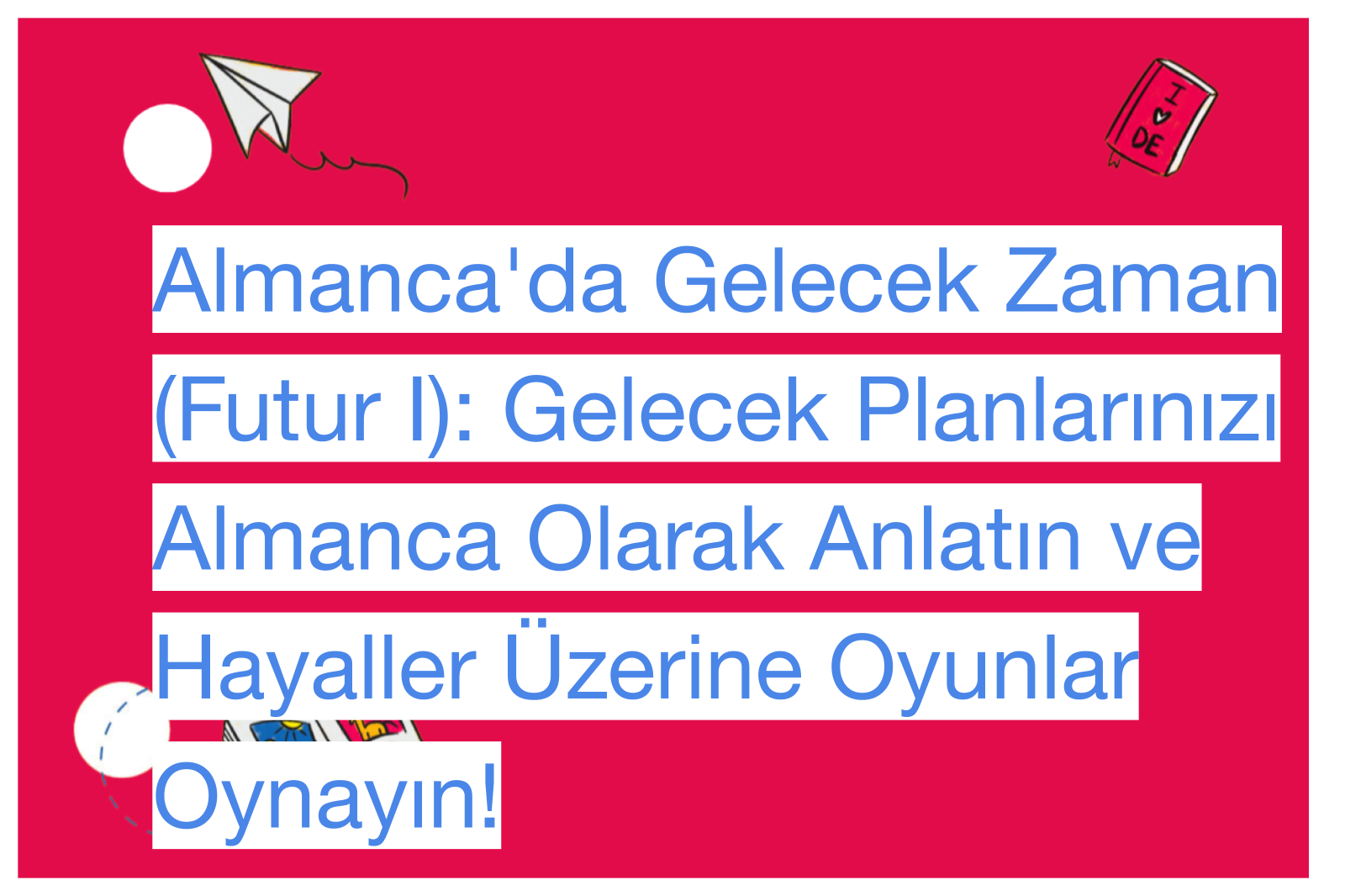Almanca'da Gelecek Zaman (Futur I): Gelecek Planlarınızı Almanca Olarak Anlatın ve Hayaller Üzerine Oyunlar Oynayın!