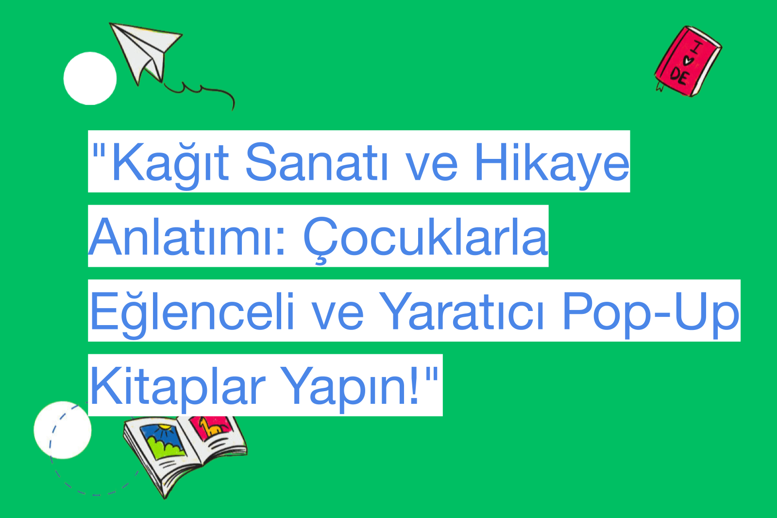 "Kağıt Sanatı ve Hikaye Anlatımı: Çocuklarla Eğlenceli ve Yaratıcı Pop-Up Kitaplar Yapın!"