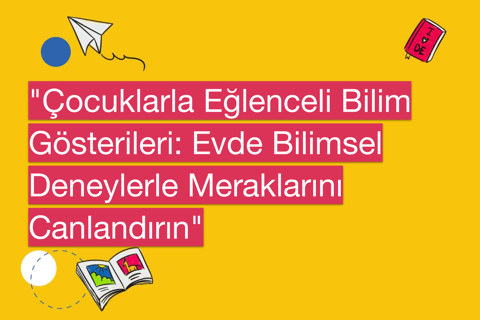 "Çocuklarla Eğlenceli Bilim Gösterileri: Evde Bilimsel Deneylerle Meraklarını Canlandırın"