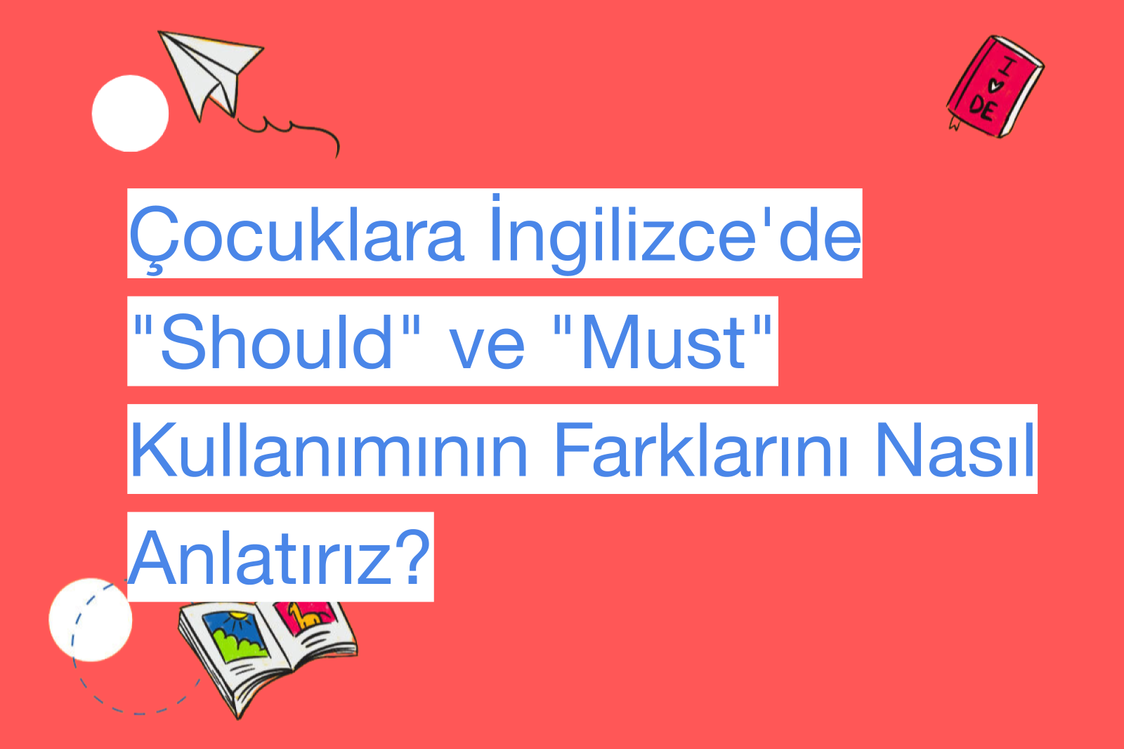 Çocuklara İngilizce'de "Should" ve "Must" Kullanımının Farklarını Nasıl Anlatırız?