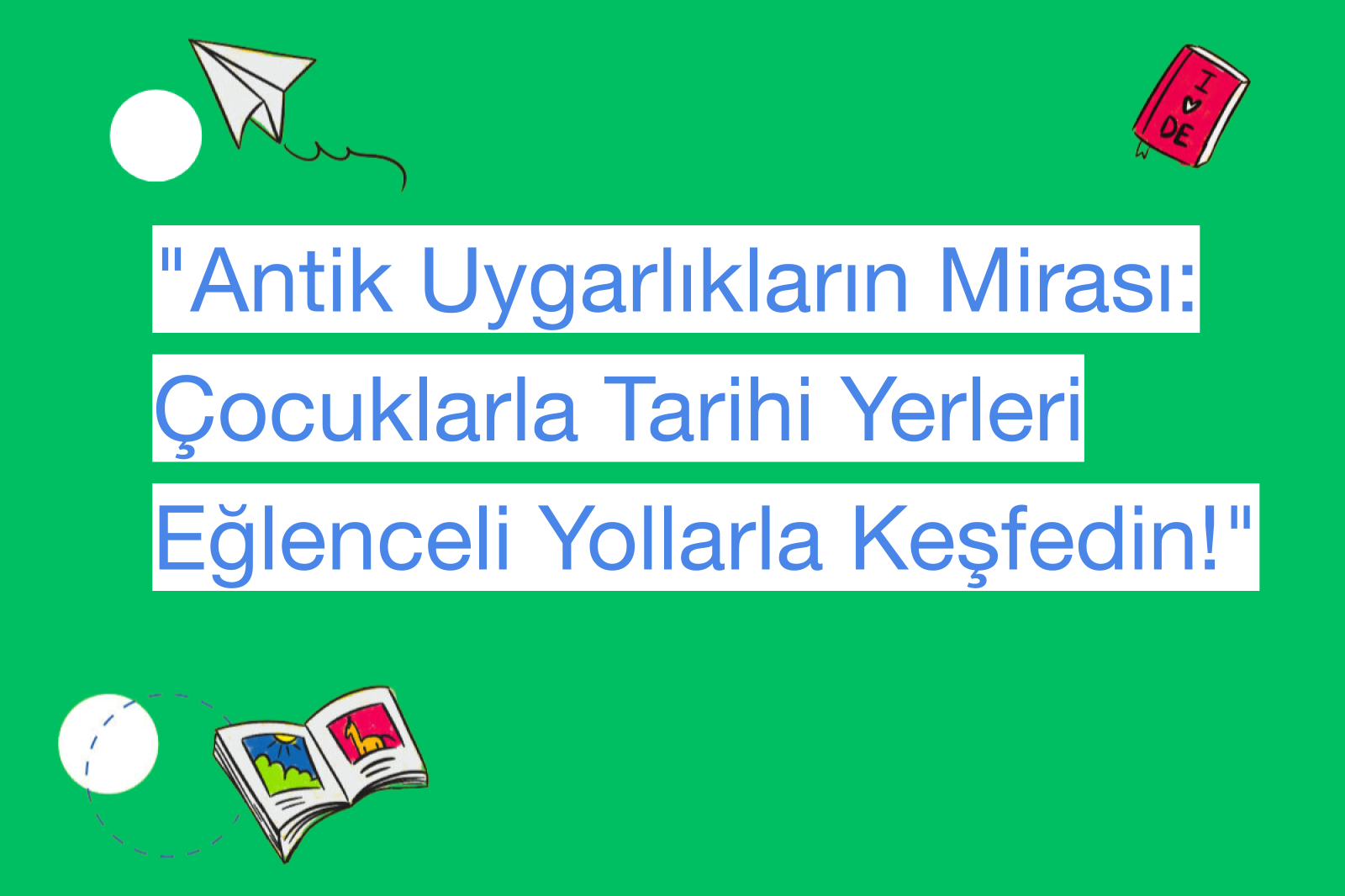 "Antik Uygarlıkların Mirası: Çocuklarla Tarihi Yerleri Eğlenceli Yollarla Keşfedin!"