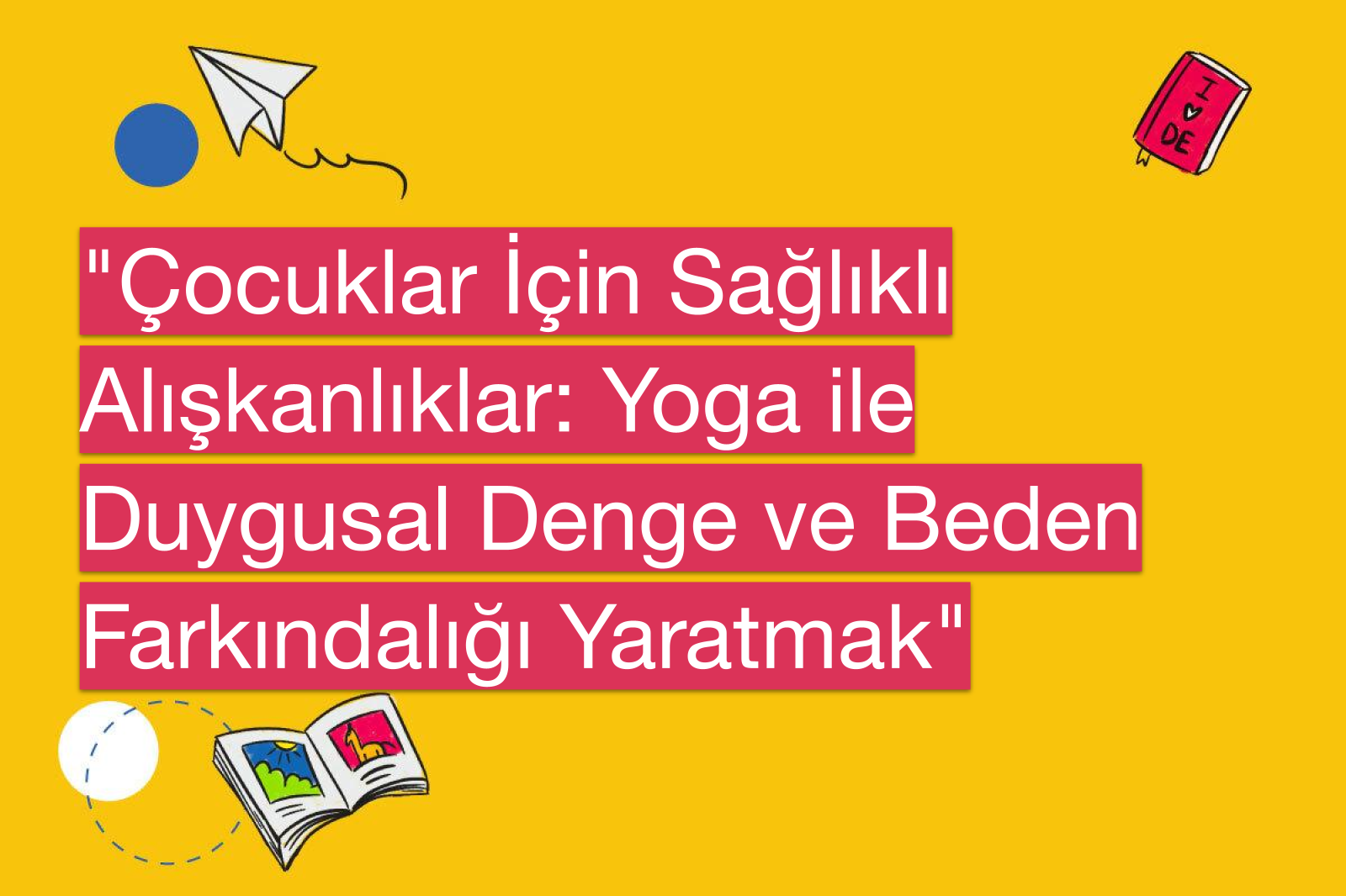 "Çocuklar İçin Sağlıklı Alışkanlıklar: Yoga ile Duygusal Denge ve Beden Farkındalığı Yaratmak"