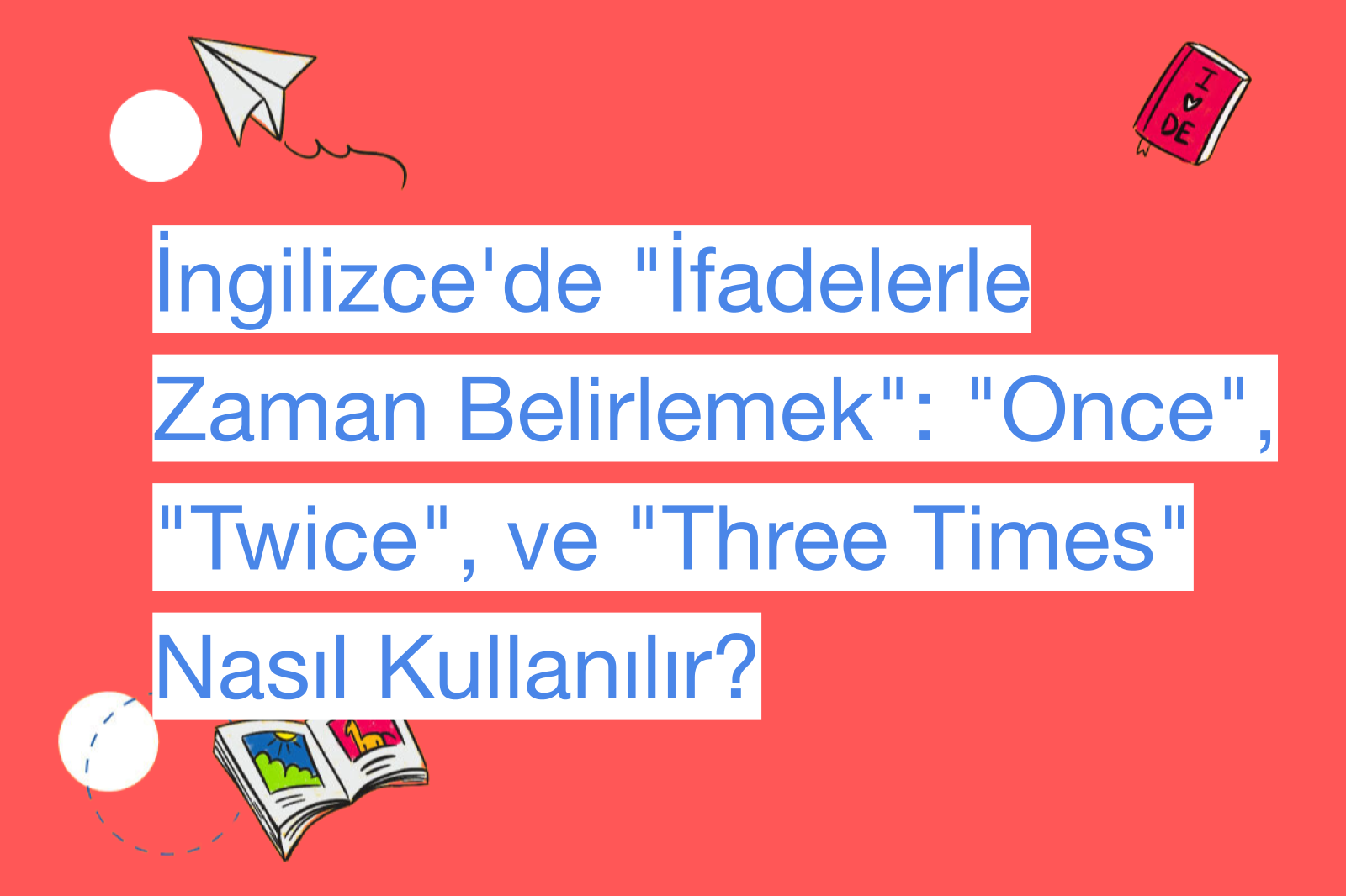 İngilizce'de "İfadelerle Zaman Belirlemek": "Once", "Twice", ve "Three Times" Nasıl Kullanılır?