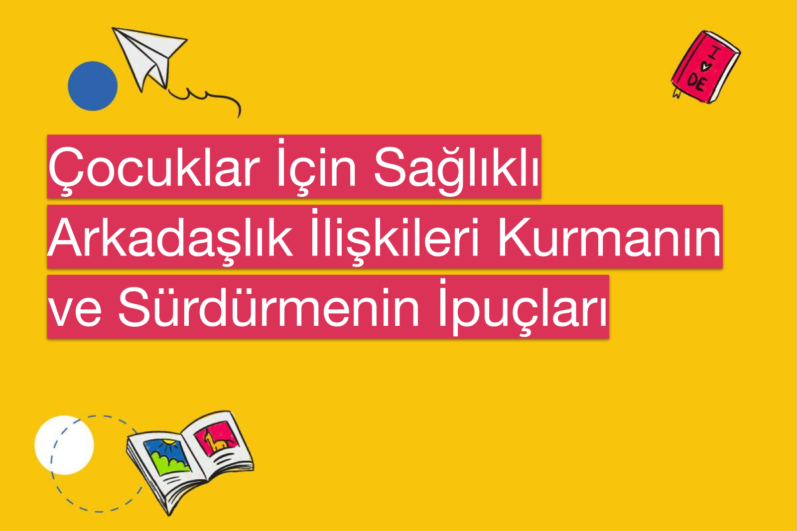 Çocuklar İçin Sağlıklı Arkadaşlık İlişkileri Kurmanın ve Sürdürmenin İpuçları
