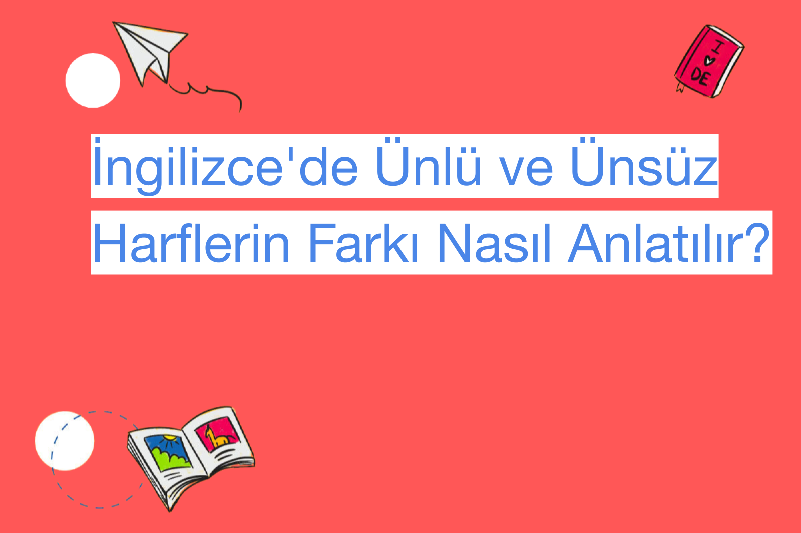 İngilizce'de Ünlü ve Ünsüz Harflerin Farkı Nasıl Anlatılır?