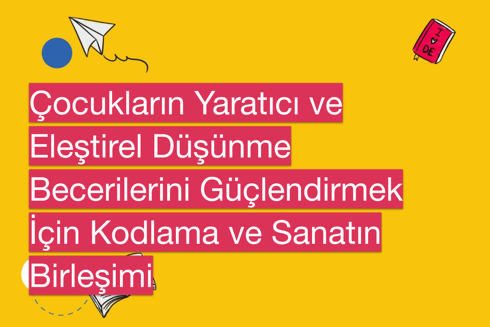 Çocukların Yaratıcı ve Eleştirel Düşünme Becerilerini Güçlendirmek İçin Kodlama ve Sanatın Birleşimi
