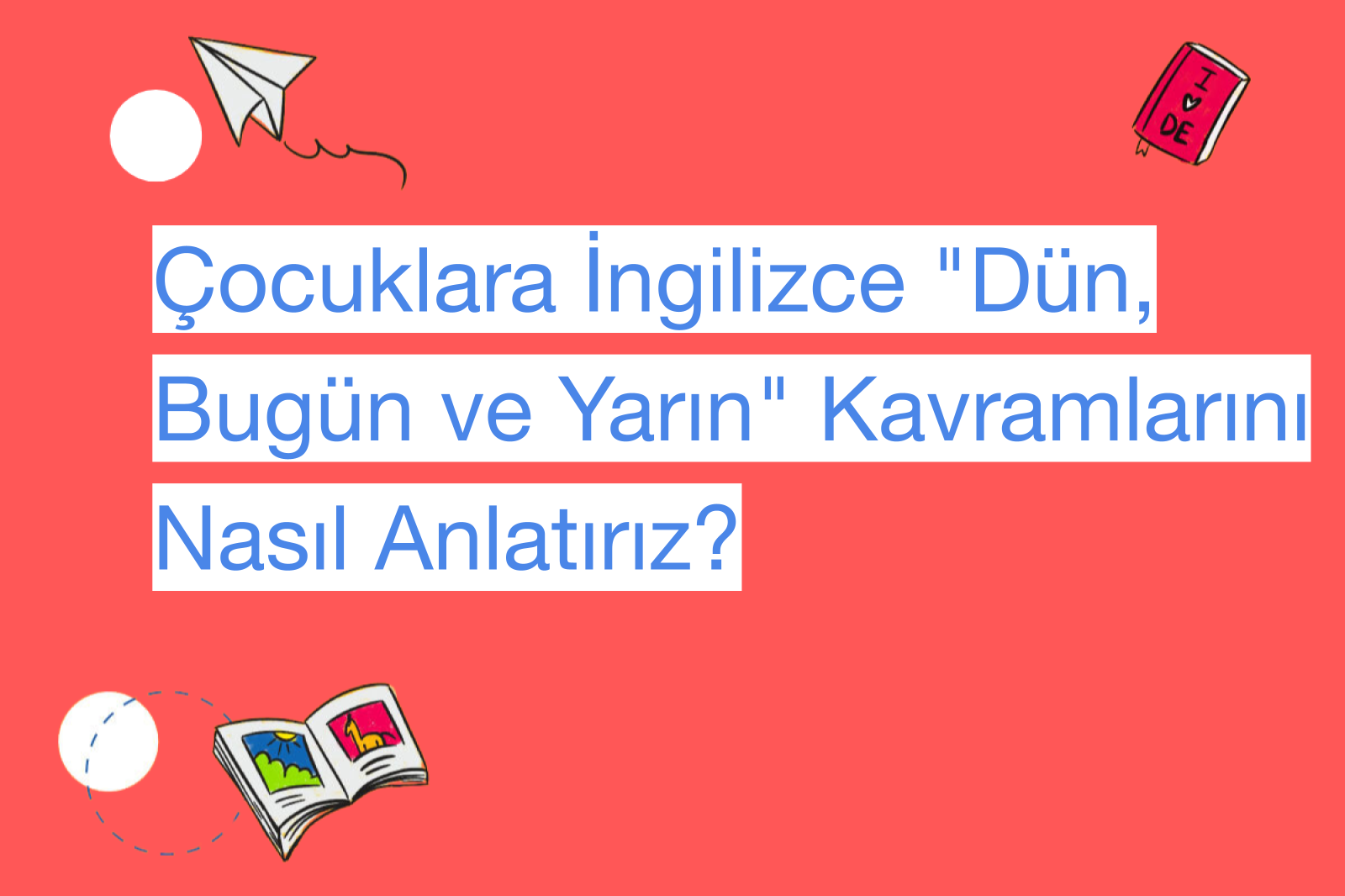 Çocuklara İngilizce "Dün, Bugün ve Yarın" Kavramlarını Nasıl Anlatırız?