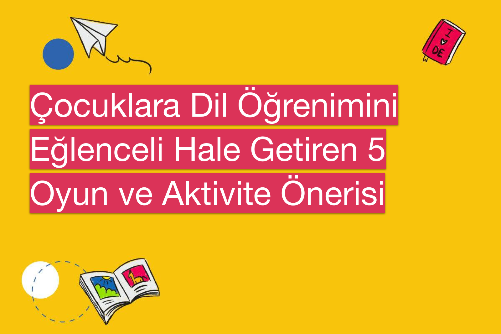 Çocuklara Dil Öğrenimini Eğlenceli Hale Getiren 5 Oyun ve Aktivite Önerisi