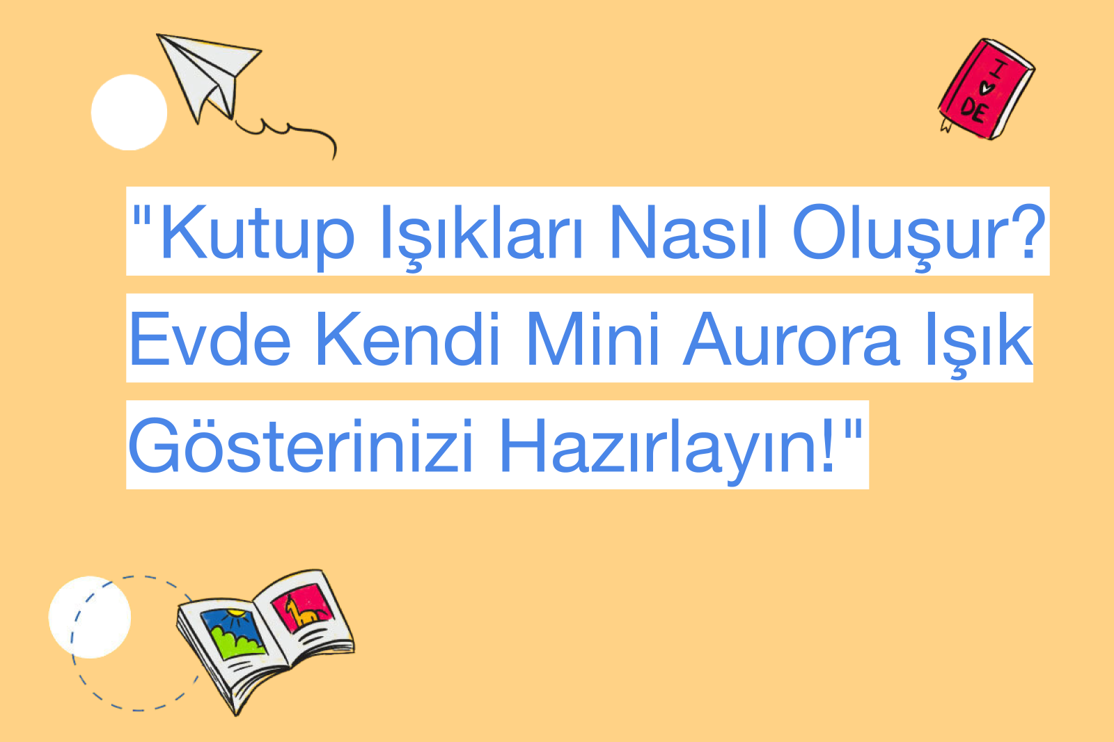 "Kutup Işıkları Nasıl Oluşur? Evde Kendi Mini Aurora Işık Gösterinizi Hazırlayın!"