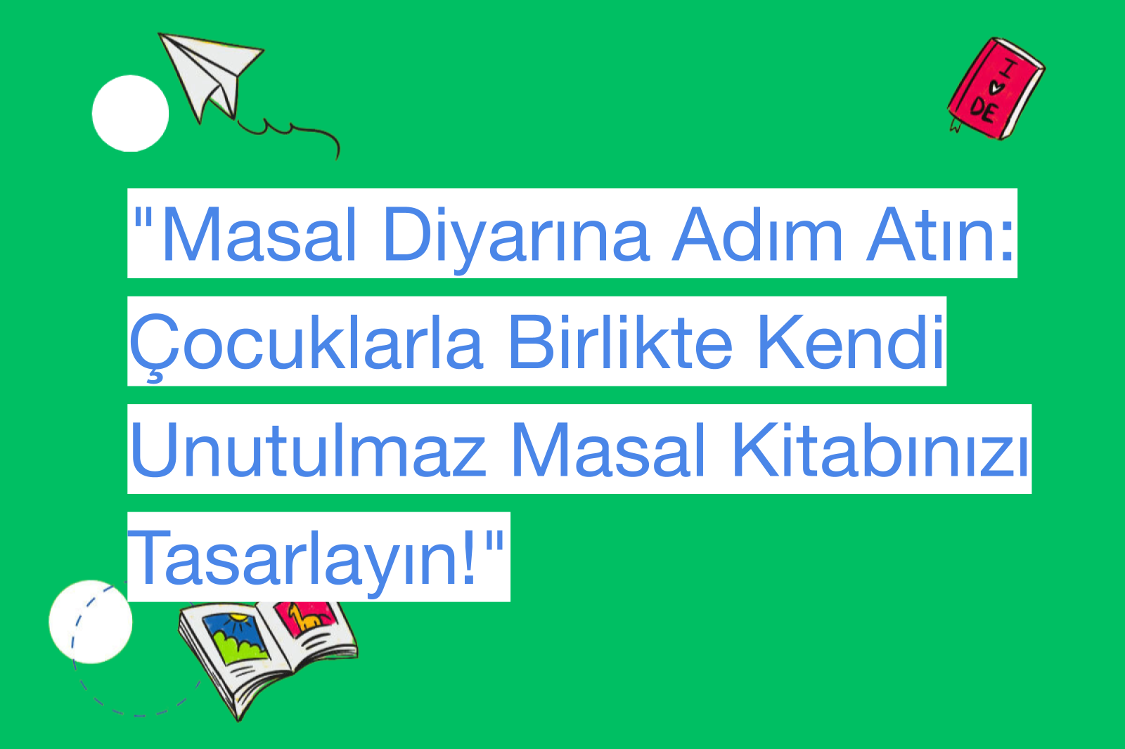 "Masal Diyarına Adım Atın: Çocuklarla Birlikte Kendi Unutulmaz Masal Kitabınızı Tasarlayın!"