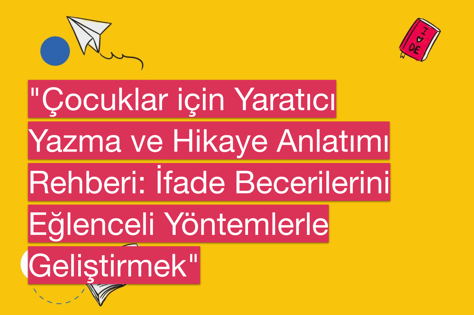 "Çocuklar için Yaratıcı Yazma ve Hikaye Anlatımı Rehberi: İfade Becerilerini Eğlenceli Yöntemlerle Geliştirmek"