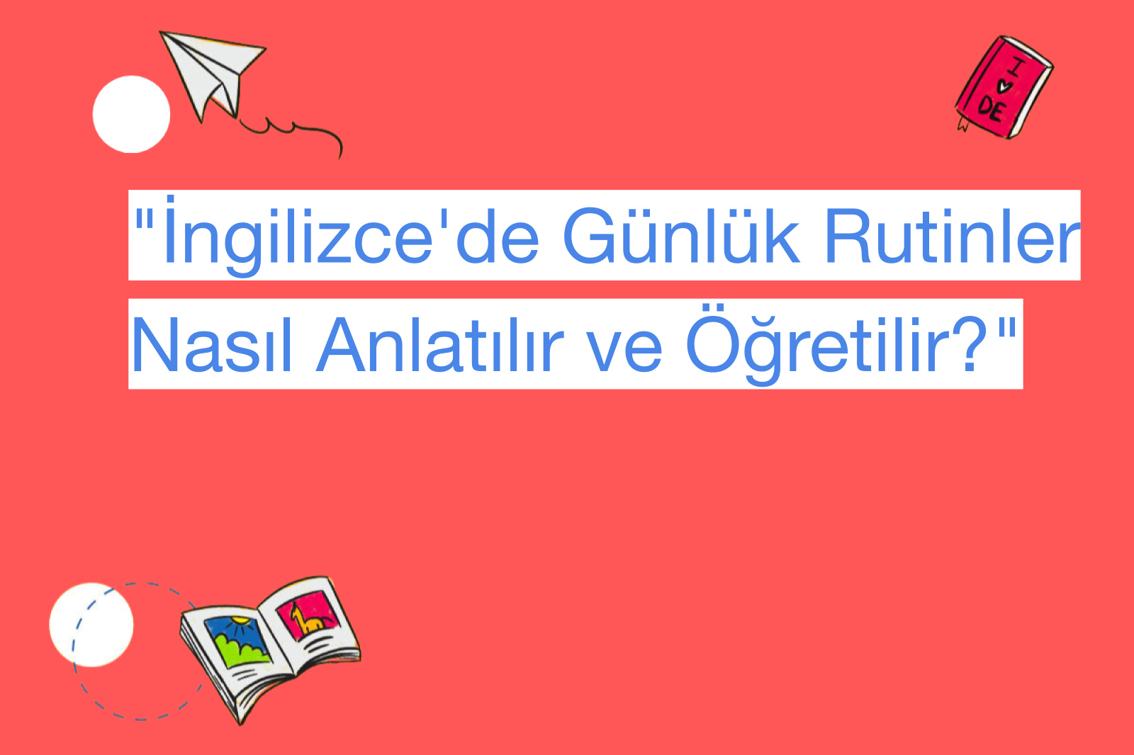 "İngilizce'de Günlük Rutinler Nasıl Anlatılır ve Öğretilir?"