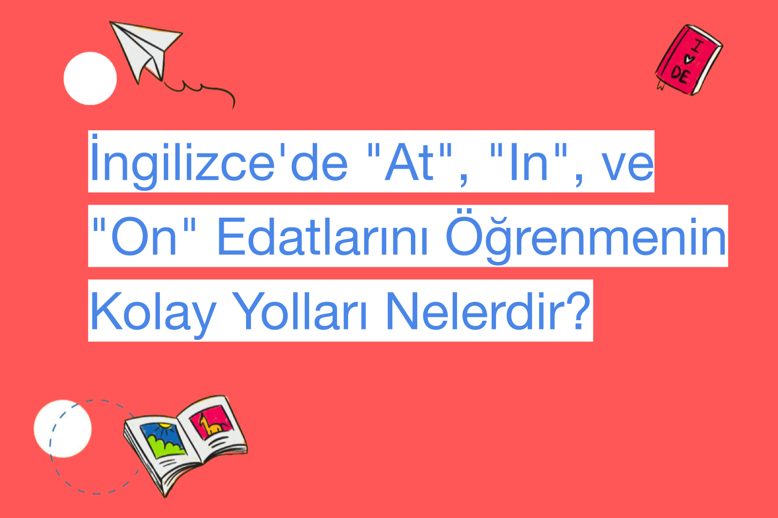 İngilizce'de "At", "In", ve "On" Edatlarını Öğrenmenin Kolay Yolları Nelerdir?