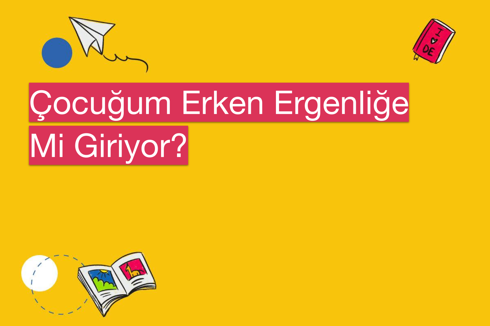 Çocuğum Erken Ergenliğe Mi Giriyor?