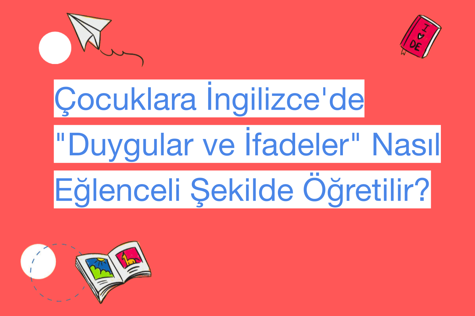 Çocuklara İngilizce'de "Duygular ve İfadeler" Nasıl Eğlenceli Şekilde Öğretilir?