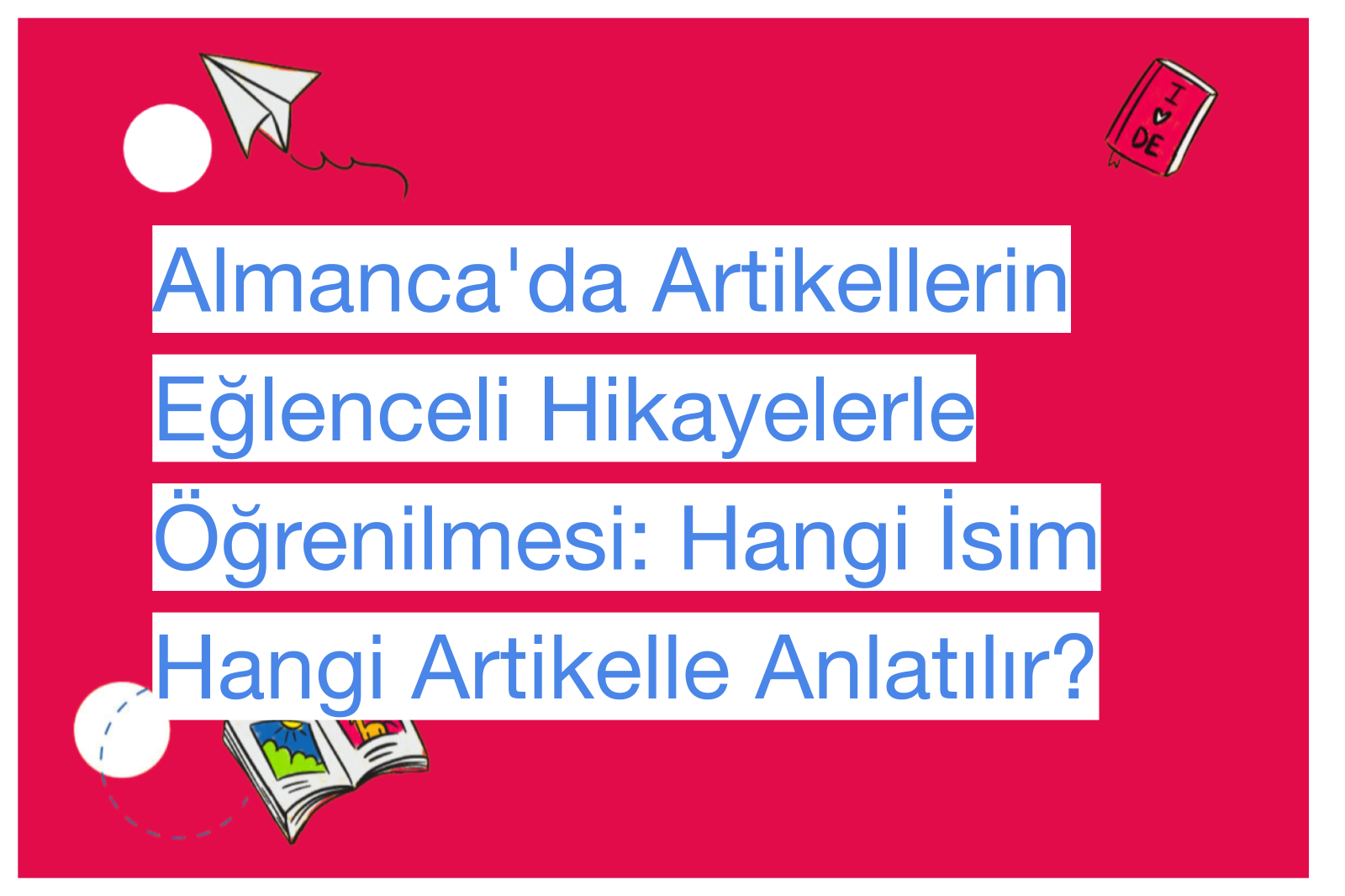 Almanca'da Artikellerin Eğlenceli Hikayelerle Öğrenilmesi: Hangi İsim Hangi Artikelle Anlatılır?