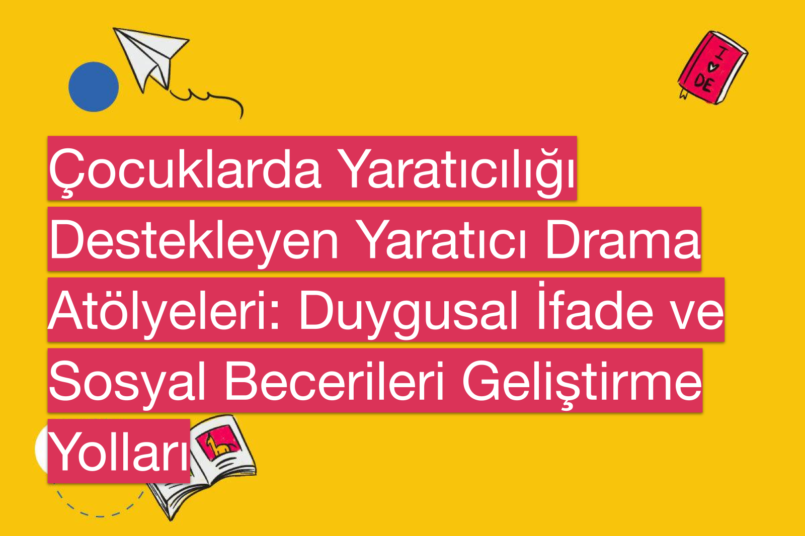 Çocuklarda Yaratıcılığı Destekleyen Yaratıcı Drama Atölyeleri: Duygusal İfade ve Sosyal Becerileri Geliştirme Yolları