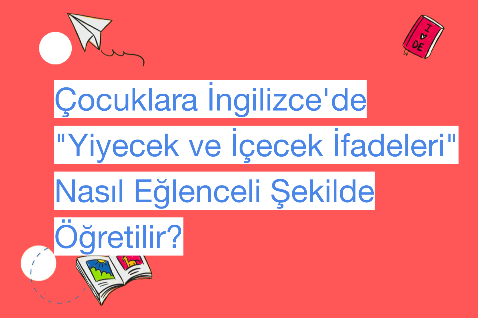 Çocuklara İngilizce'de "Yiyecek ve İçecek İfadeleri" Nasıl Eğlenceli Şekilde Öğretilir?