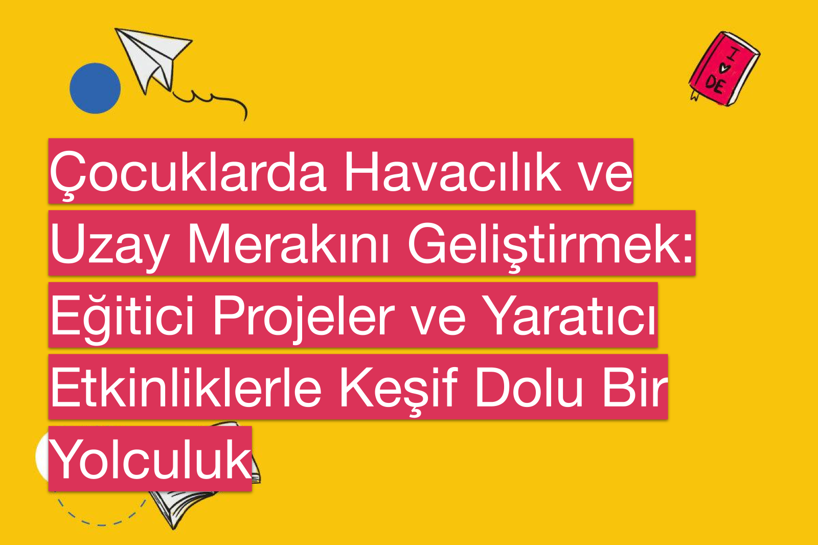 Çocuklarda Havacılık ve Uzay Merakını Geliştirmek: Eğitici Projeler ve Yaratıcı Etkinliklerle Keşif Dolu Bir Yolculuk