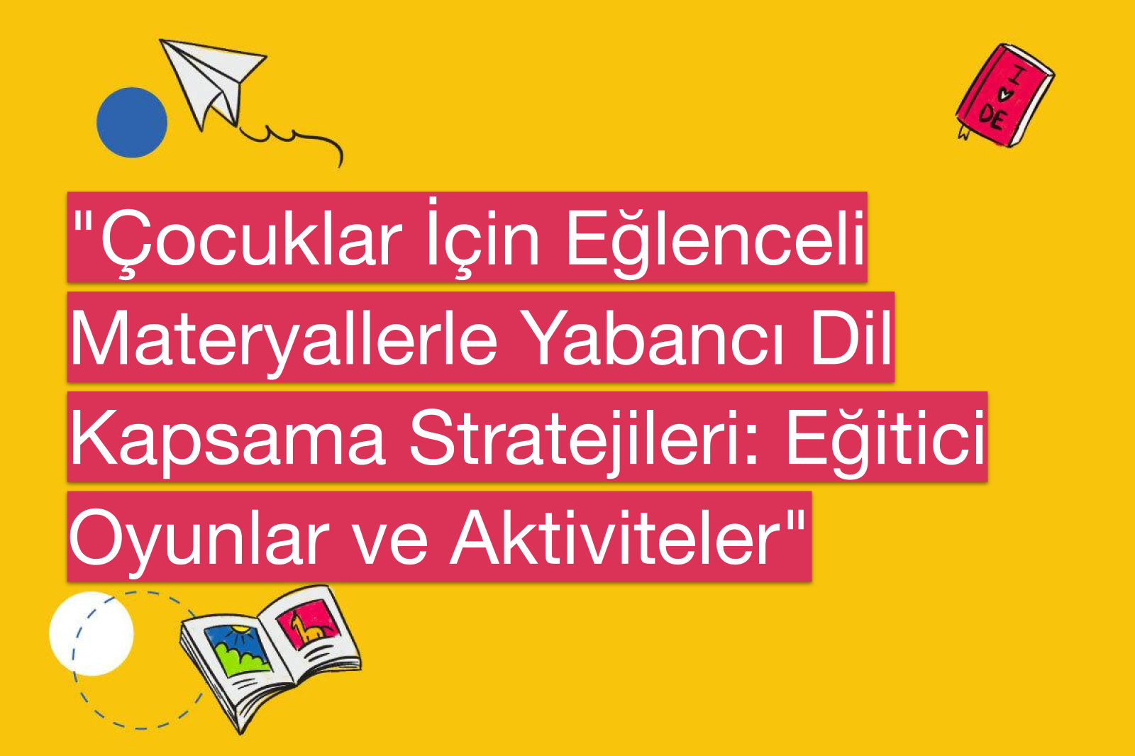 "Çocuklar İçin Eğlenceli Materyallerle Yabancı Dil Kapsama Stratejileri: Eğitici Oyunlar ve Aktiviteler"