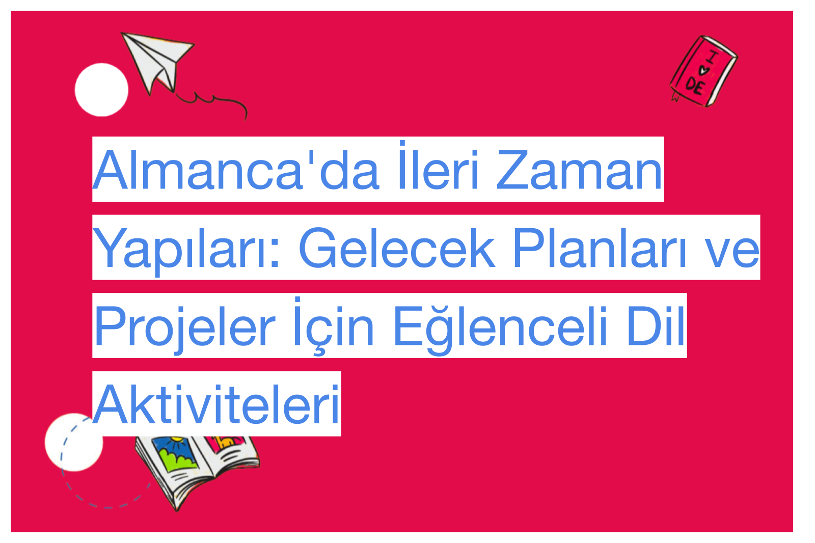 Almanca'da İleri Zaman Yapıları: Gelecek Planları ve Projeler İçin Eğlenceli Dil Aktiviteleri