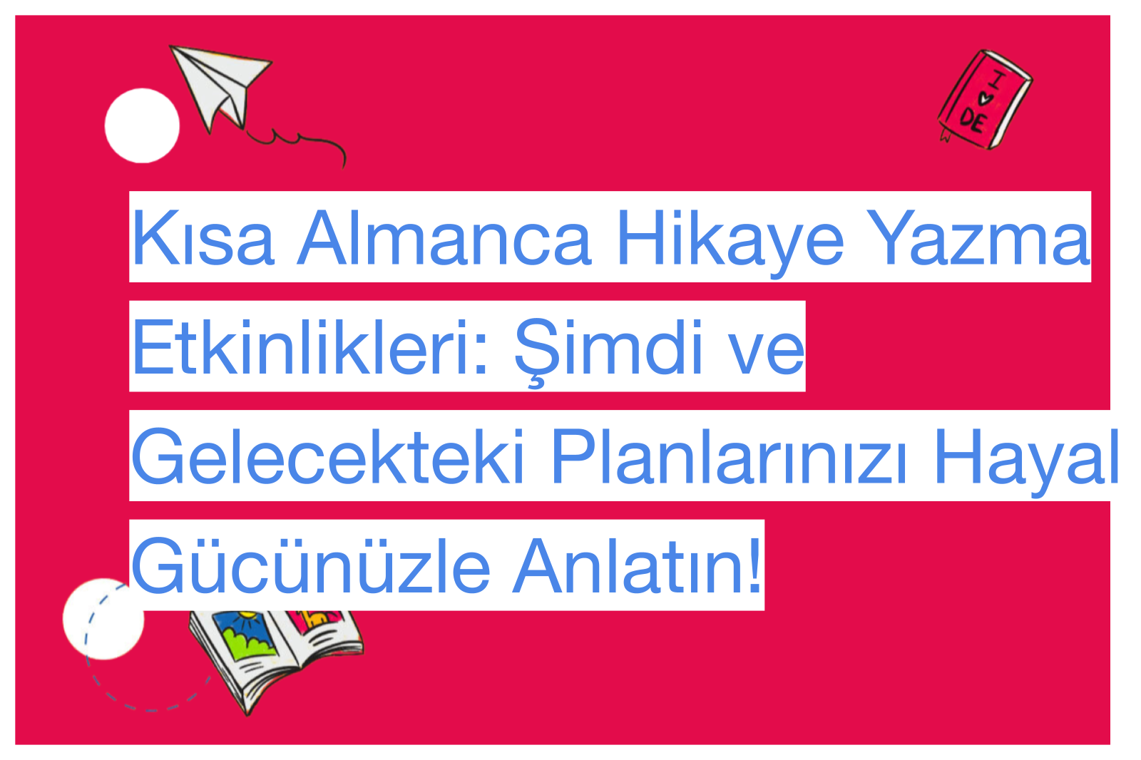 Kısa Almanca Hikaye Yazma Etkinlikleri: Şimdi ve Gelecekteki Planlarınızı Hayal Gücünüzle Anlatın!