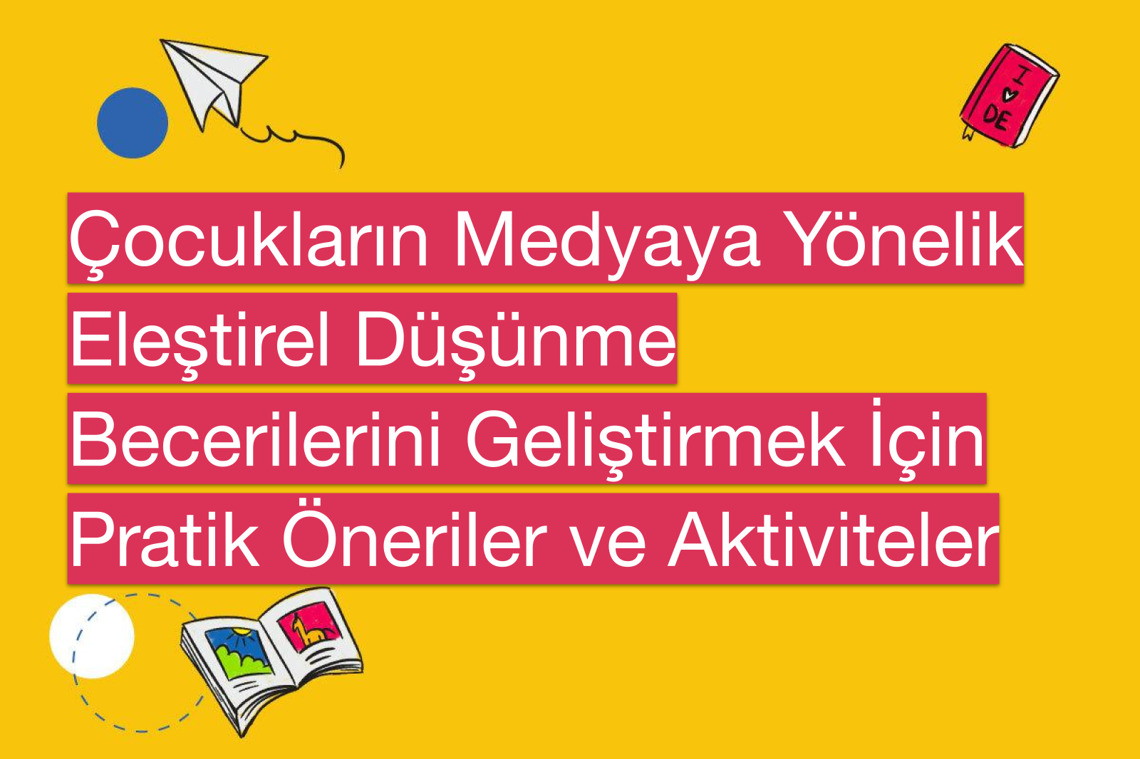Çocukların Medyaya Yönelik Eleştirel Düşünme Becerilerini Geliştirmek İçin Pratik Öneriler ve Aktiviteler