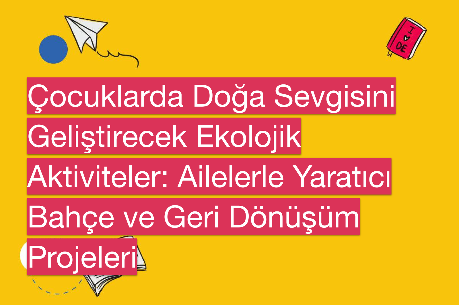 Çocuklarda Doğa Sevgisini Geliştirecek Ekolojik Aktiviteler: Ailelerle Yaratıcı Bahçe ve Geri Dönüşüm Projeleri