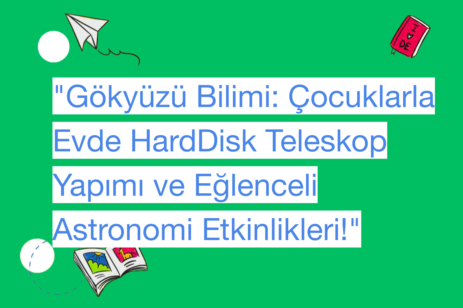 "Gökyüzü Bilimi: Çocuklarla Evde HardDisk Teleskop Yapımı ve Eğlenceli Astronomi Etkinlikleri!"