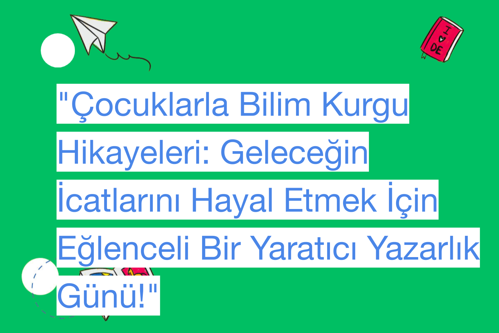 "Çocuklarla Bilim Kurgu Hikayeleri: Geleceğin İcatlarını Hayal Etmek İçin Eğlenceli Bir Yaratıcı Yazarlık Günü!"